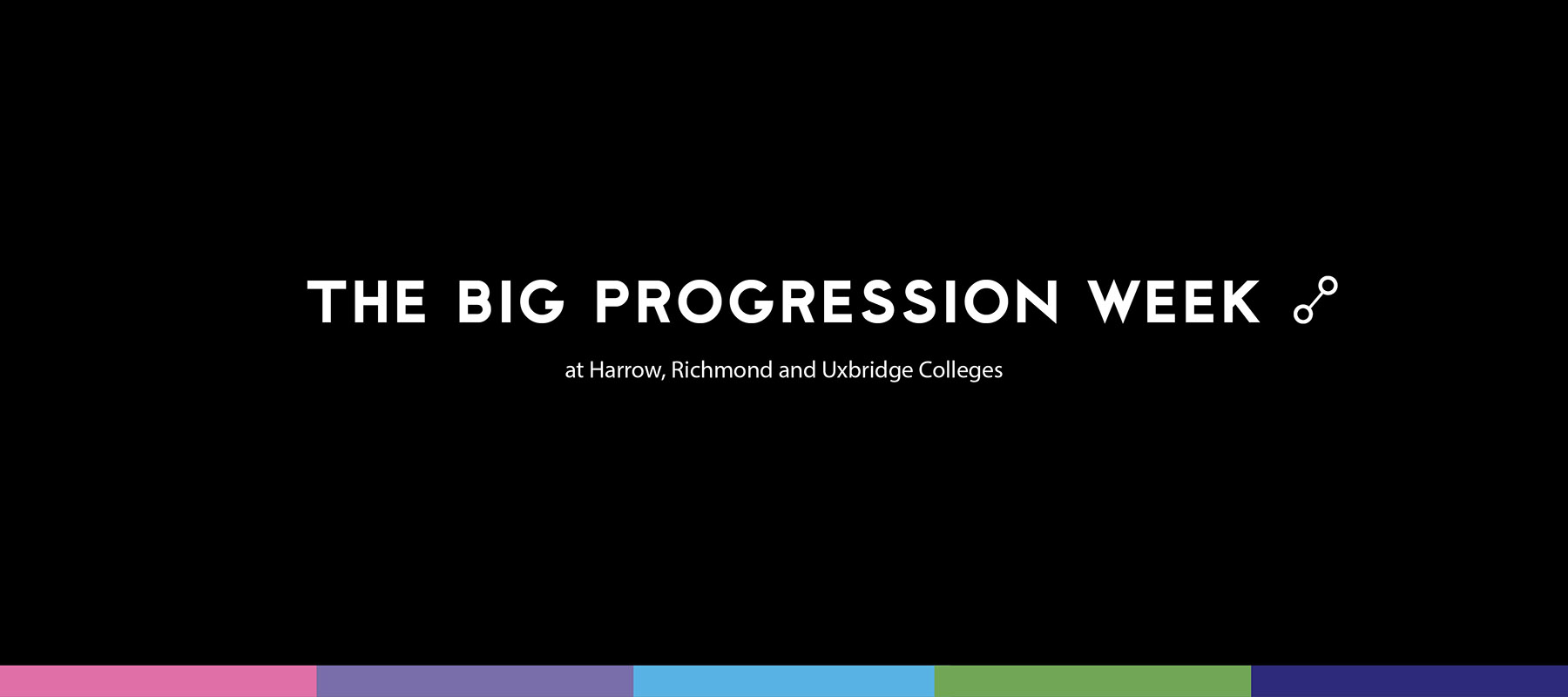 The Big Progression Week at Harrow, Richmond and Uxbridge Colleges banner - black background with 4 block colours across the bottom. 